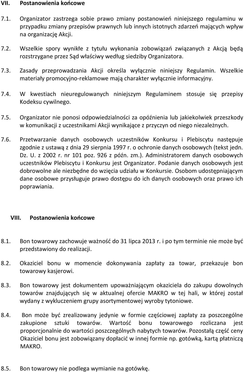 Wszelkie spory wynikłe z tytułu wykonania zobowiązań związanych z Akcją będą rozstrzygane przez Sąd właściwy według siedziby Organizatora. 7.3.