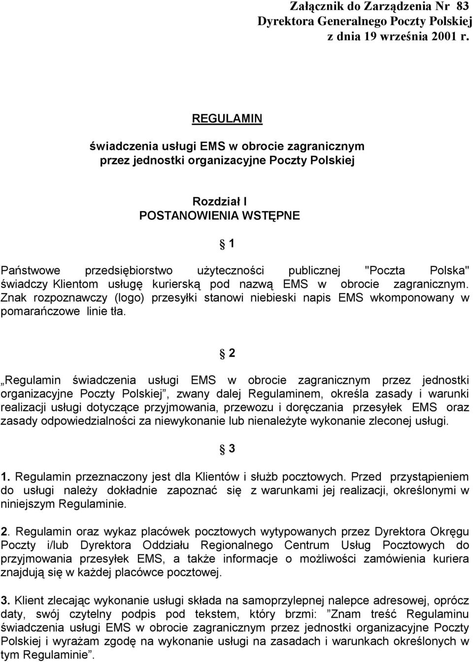 Polska" świadczy Klientom usługę kurierską pod nazwą EMS w obrocie zagranicznym. Znak rozpoznawczy (logo) przesyłki stanowi niebieski napis EMS wkomponowany w pomarańczowe linie tła.