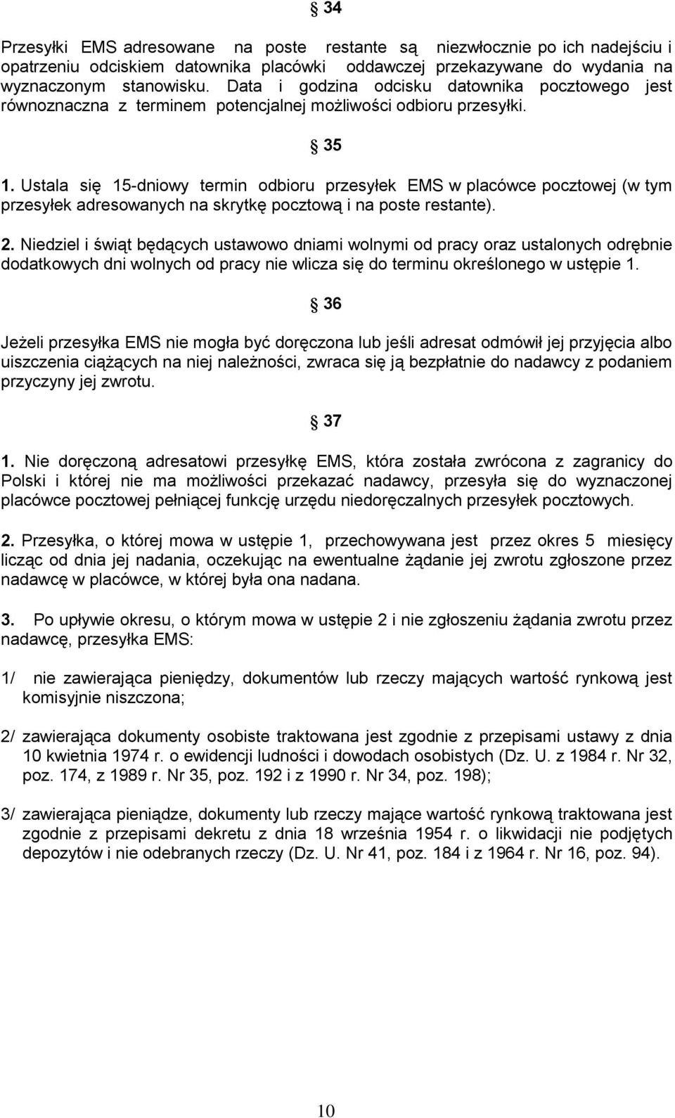 Ustala się 15-dniowy termin odbioru przesyłek EMS w placówce pocztowej (w tym przesyłek adresowanych na skrytkę pocztową i na poste restante). 2.
