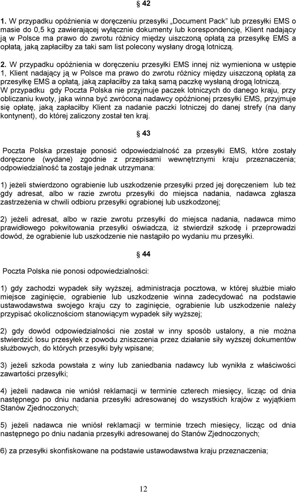 W przypadku opóźnienia w doręczeniu przesyłki EMS innej niż wymieniona w ustępie 1, Klient nadający ją w Polsce ma prawo do zwrotu różnicy między uiszczoną opłatą za przesyłkę EMS a opłatą, jaką