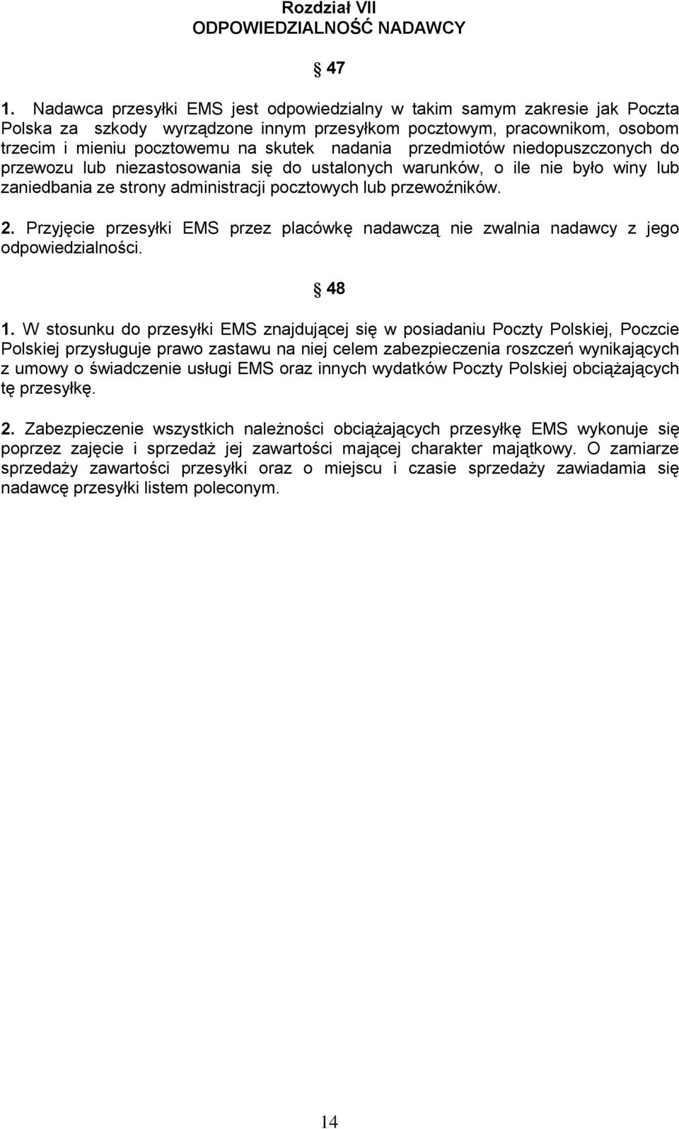 przedmiotów niedopuszczonych do przewozu lub niezastosowania się do ustalonych warunków, o ile nie było winy lub zaniedbania ze strony administracji pocztowych lub przewoźników. 2.