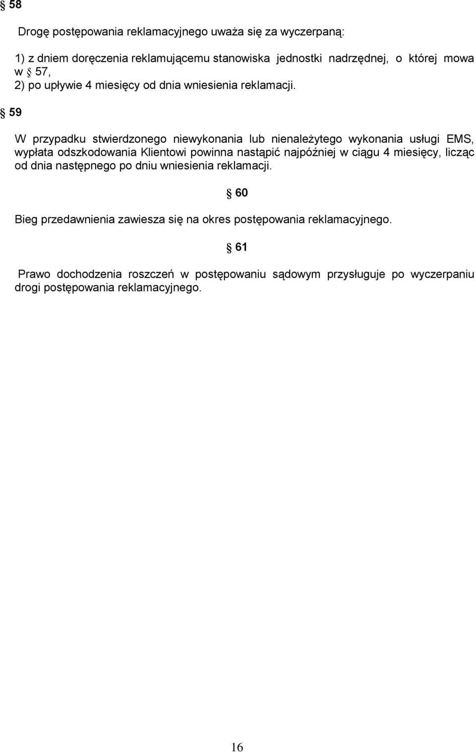 W przypadku stwierdzonego niewykonania lub nienależytego wykonania usługi EMS, wypłata odszkodowania Klientowi powinna nastąpić najpóźniej w ciągu 4