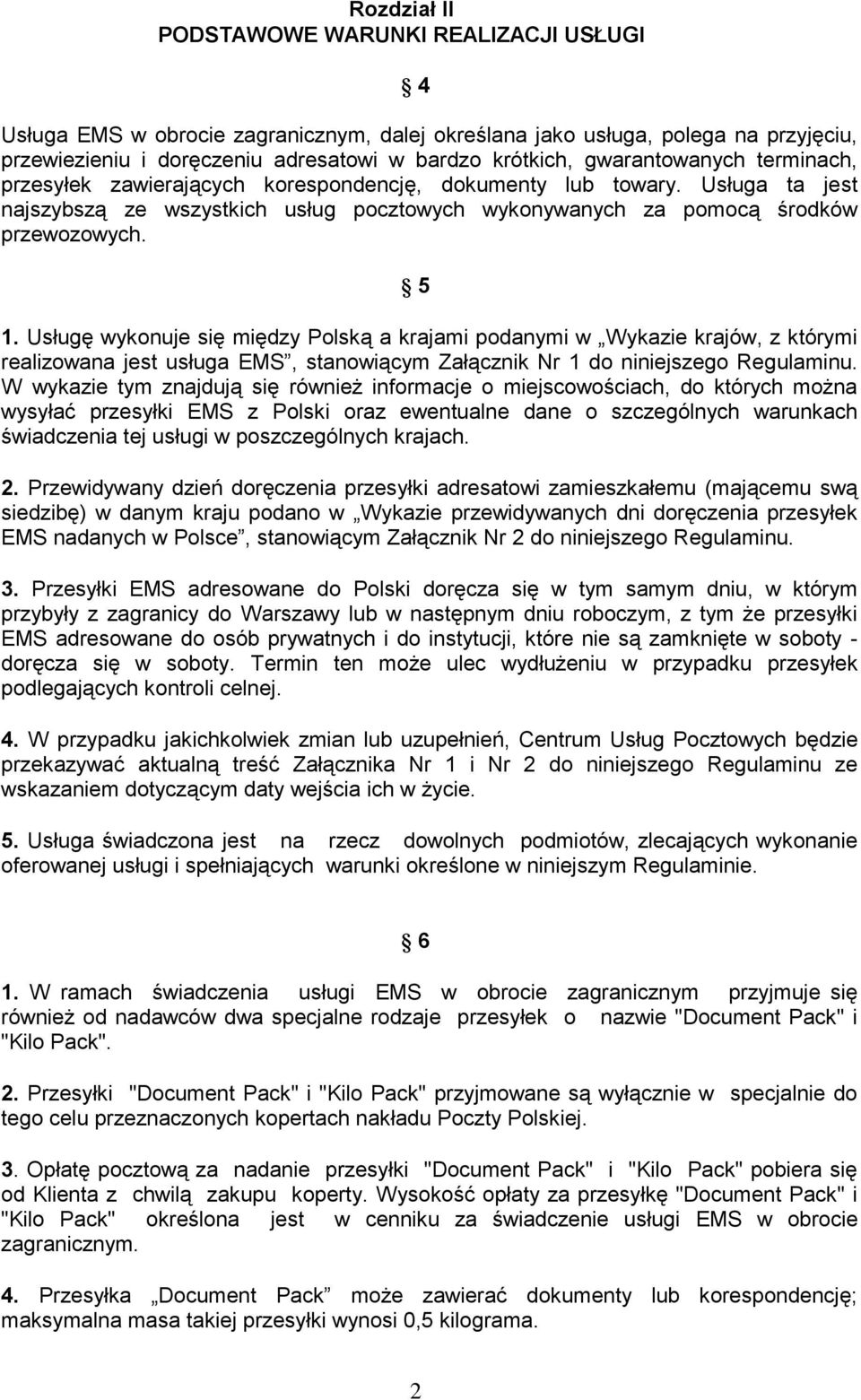 Usługę wykonuje się między Polską a krajami podanymi w Wykazie krajów, z którymi realizowana jest usługa EMS, stanowiącym Załącznik Nr 1 do niniejszego Regulaminu.