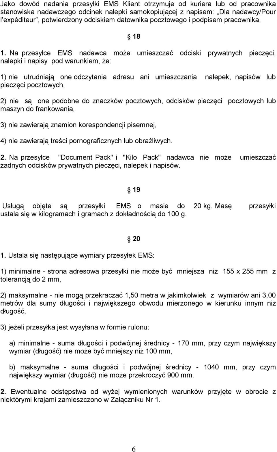 Na przesyłce EMS nadawca może umieszczać odciski prywatnych pieczęci, nalepki i napisy pod warunkiem, że: 1) nie utrudniają one odczytania adresu ani umieszczania nalepek, napisów lub pieczęci
