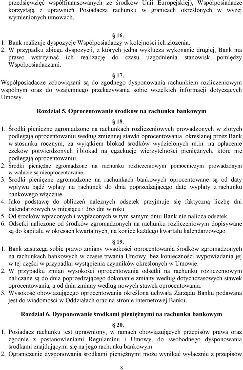 W przypadku zbiegu dyspozycji, z których jedna wyklucza wykonanie drugiej, Bank ma prawo wstrzymać ich realizację do czasu uzgodnienia stanowisk pomiędzy Współposiadaczami. 17.