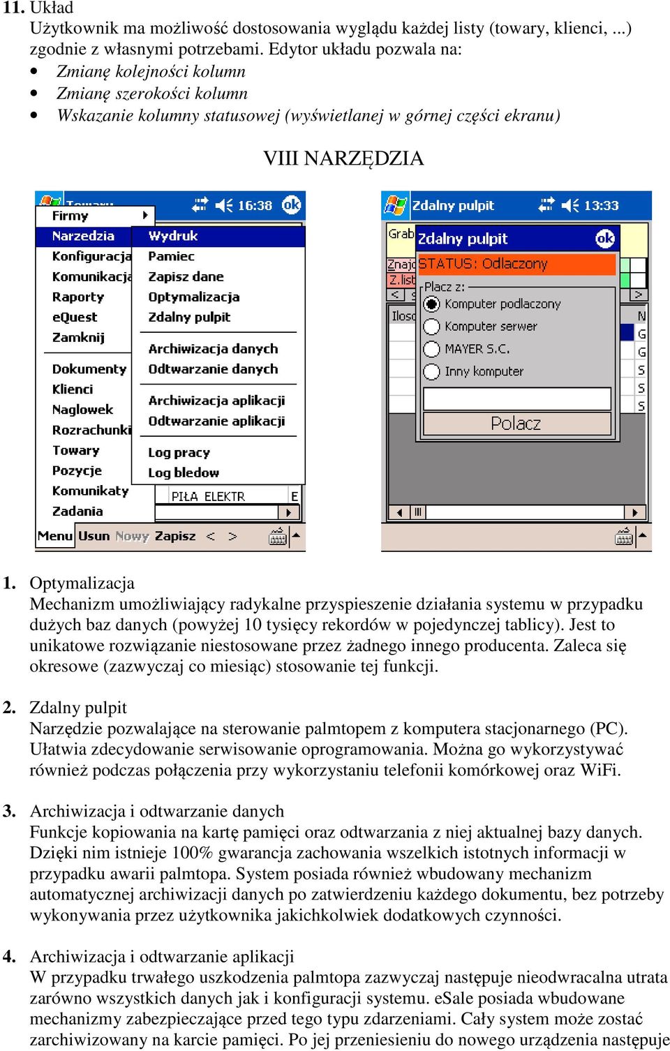 Optymalizacja Mechanizm umożliwiający radykalne przyspieszenie działania systemu w przypadku dużych baz danych (powyżej 10 tysięcy rekordów w pojedynczej tablicy).