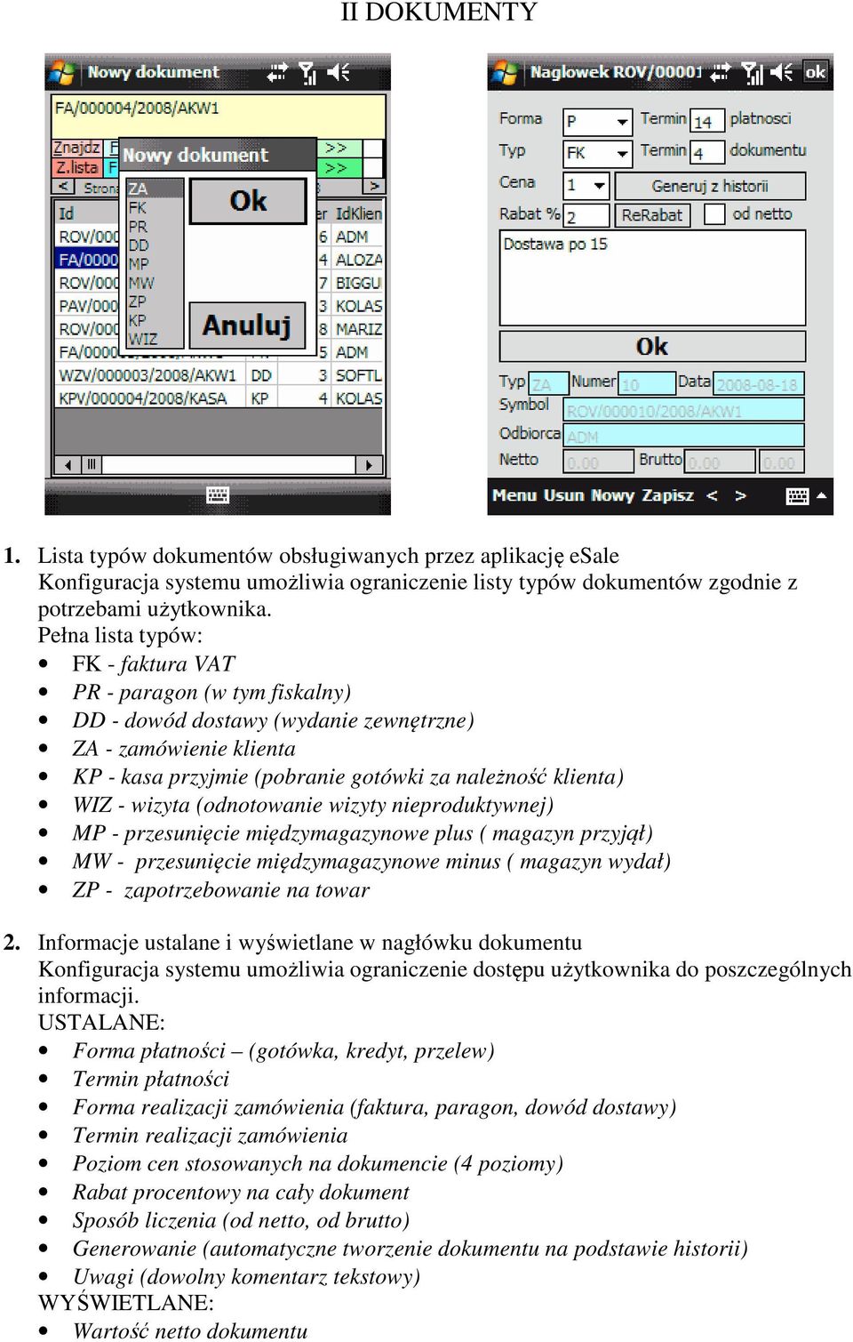 wizyta (odnotowanie wizyty nieproduktywnej) MP - przesunięcie międzymagazynowe plus ( magazyn przyjął) MW - przesunięcie międzymagazynowe minus ( magazyn wydał) ZP - zapotrzebowanie na towar 2.