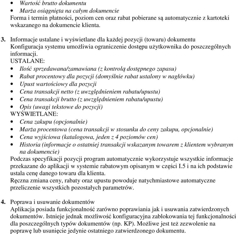 USTALANE: Ilość sprzedawana/zamawiana (z kontrolą dostępnego zapasu) Rabat procentowy dla pozycji (domyślnie rabat ustalony w nagłówku) Upust wartościowy dla pozycji Cena transakcji netto (z