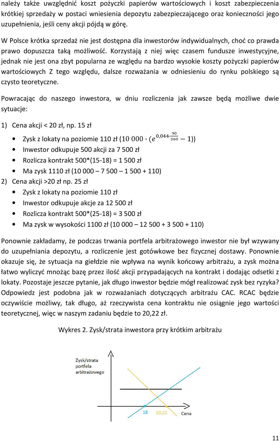 Korzystają z niej więc czasem fundusze inwestycyjne, jednak nie jest ona zbyt popularna ze względu na bardzo wysokie koszty pożyczki papierów wartościowych Z tego względu, dalsze rozważania w