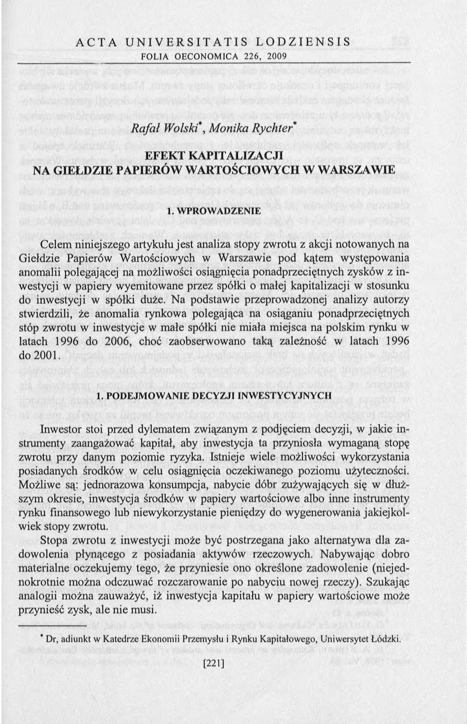 osiągnięcia ponadprzeciętnych zysków z inwestycji w papiery wyemitowane przez spółki o małej kapitalizacji w stosunku do inwestycji w spółki duże.