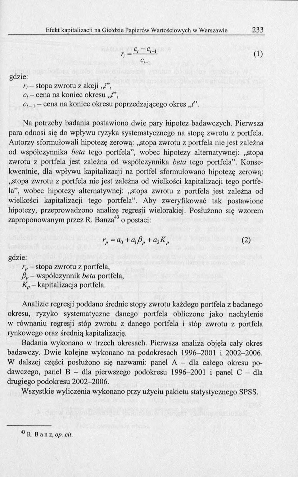 Autorzy sformułowali hipotezę zerową: stopa zwrotu z portfela nie jest zależna od współczynnika beta tego portfela, wobec hipotezy alternatywnej: stopa zwrotu z portfela jest zależna od współczynnika