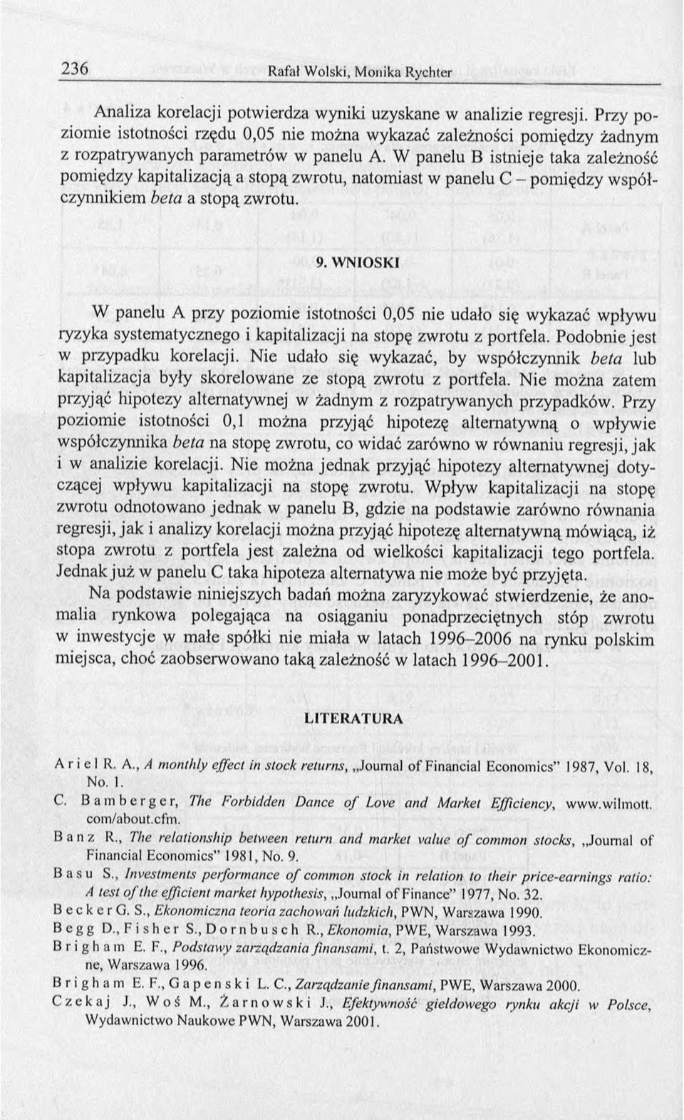 WNIOSKI W panelu A przy poziomie istotności 0,05 nie udało się wykazać wpływu ryzyka systematycznego i kapitalizacji na stopę zwrotu z portfela. Podobnie jest w przypadku korelacji.
