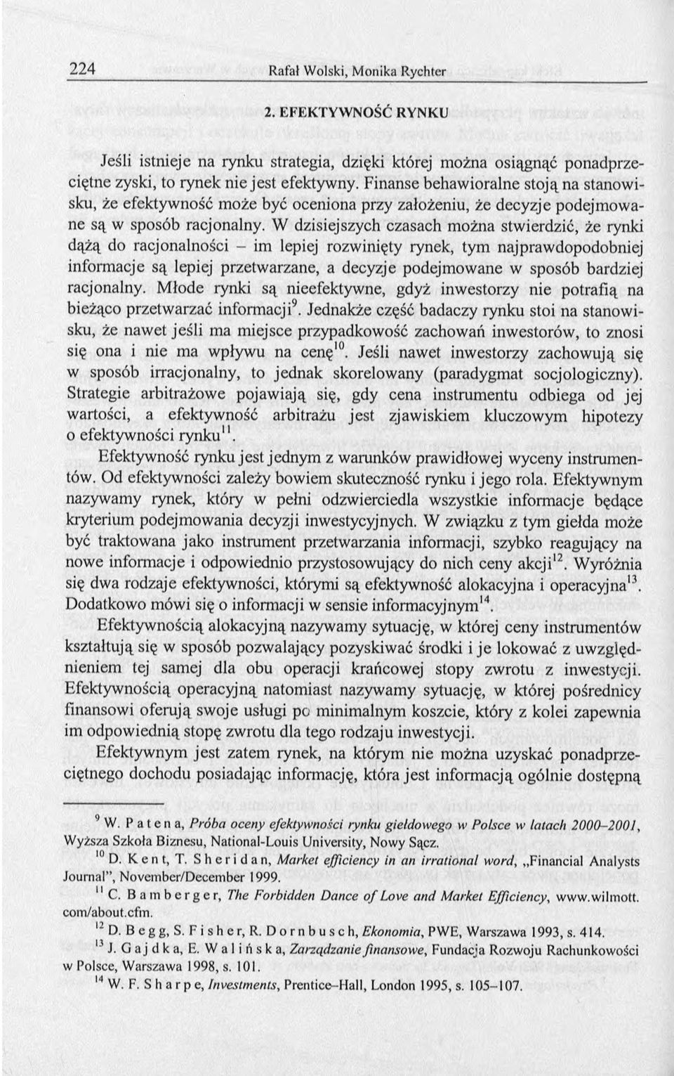 W dzisiejszych czasach można stwierdzić, że rynki dążą do racjonalności - im lepiej rozwinięty rynek, tym najprawdopodobniej informacje są lepiej przetwarzane, a decyzje podejmowane w sposób bardziej