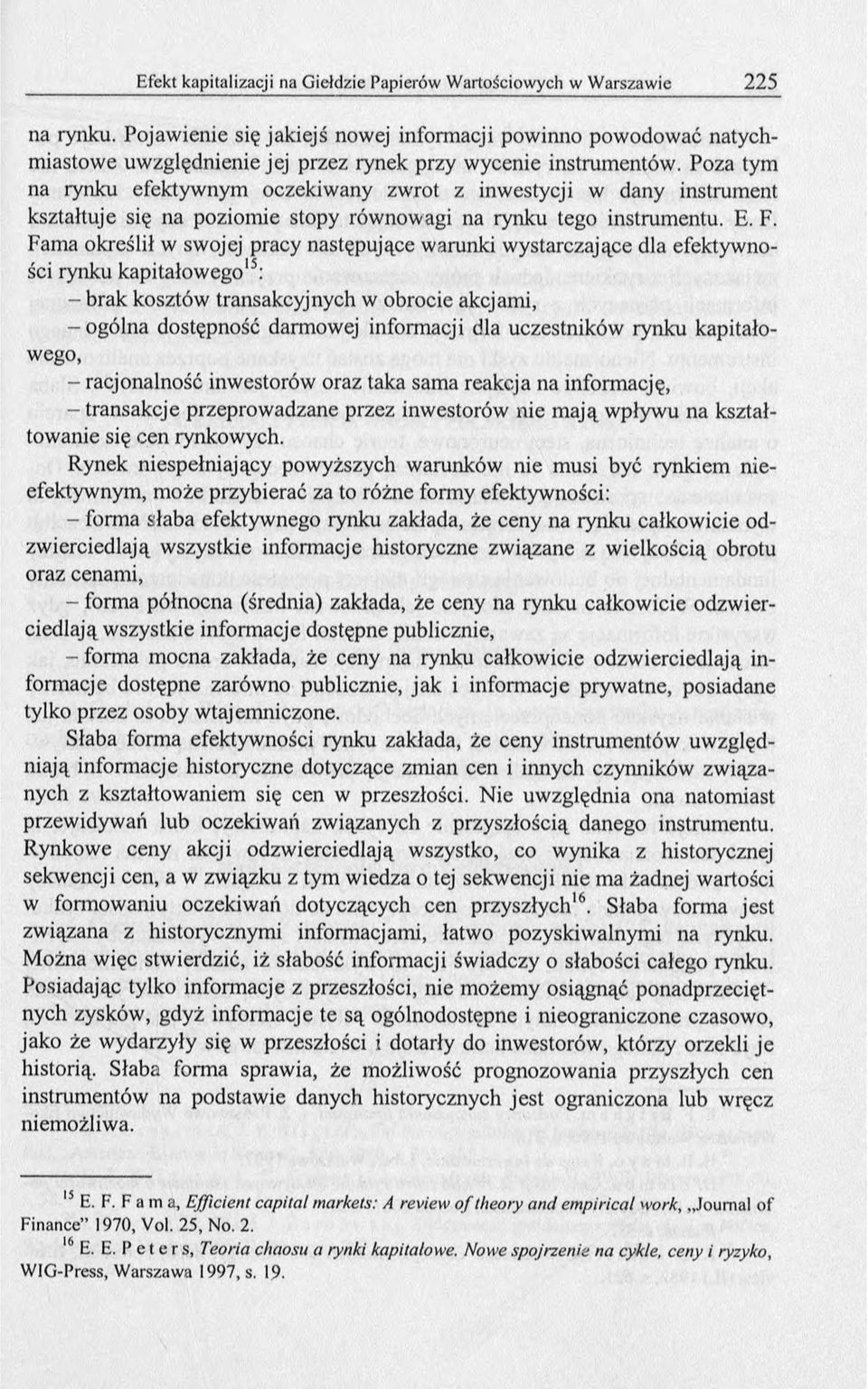 Fama określił w swojej pracy następujące warunki wystarczające dla efektywności rynku kapitałowego15: - brak kosztów transakcyjnych w obrocie akcjami, -o g ó ln a dostępność darmowej informacji dla