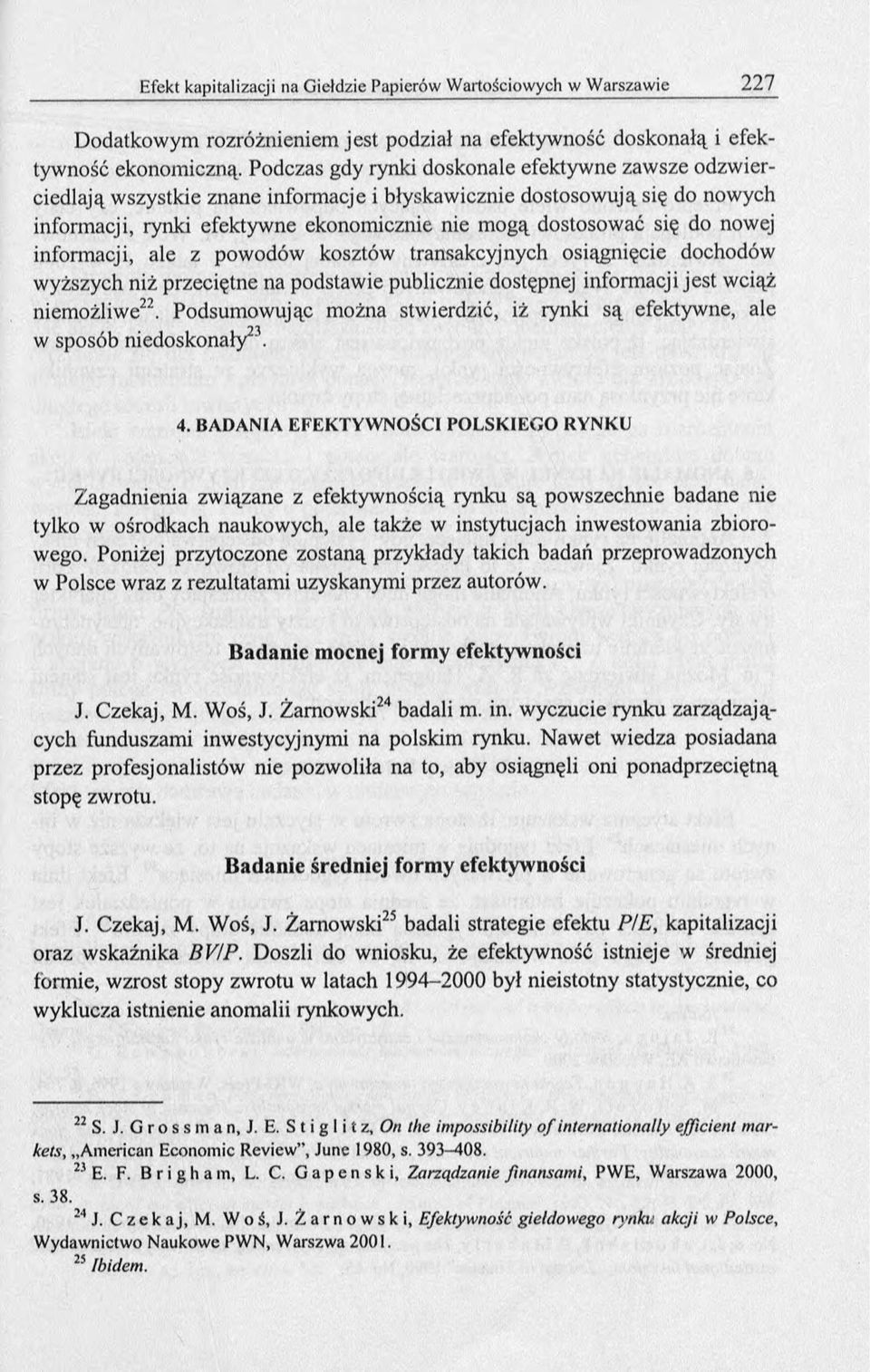nowej informacji, ale z powodów kosztów transakcyjnych osiągnięcie dochodów wyższych niż przeciętne na podstawie publicznie dostępnej informacji jest wciąż niemożliwe22.
