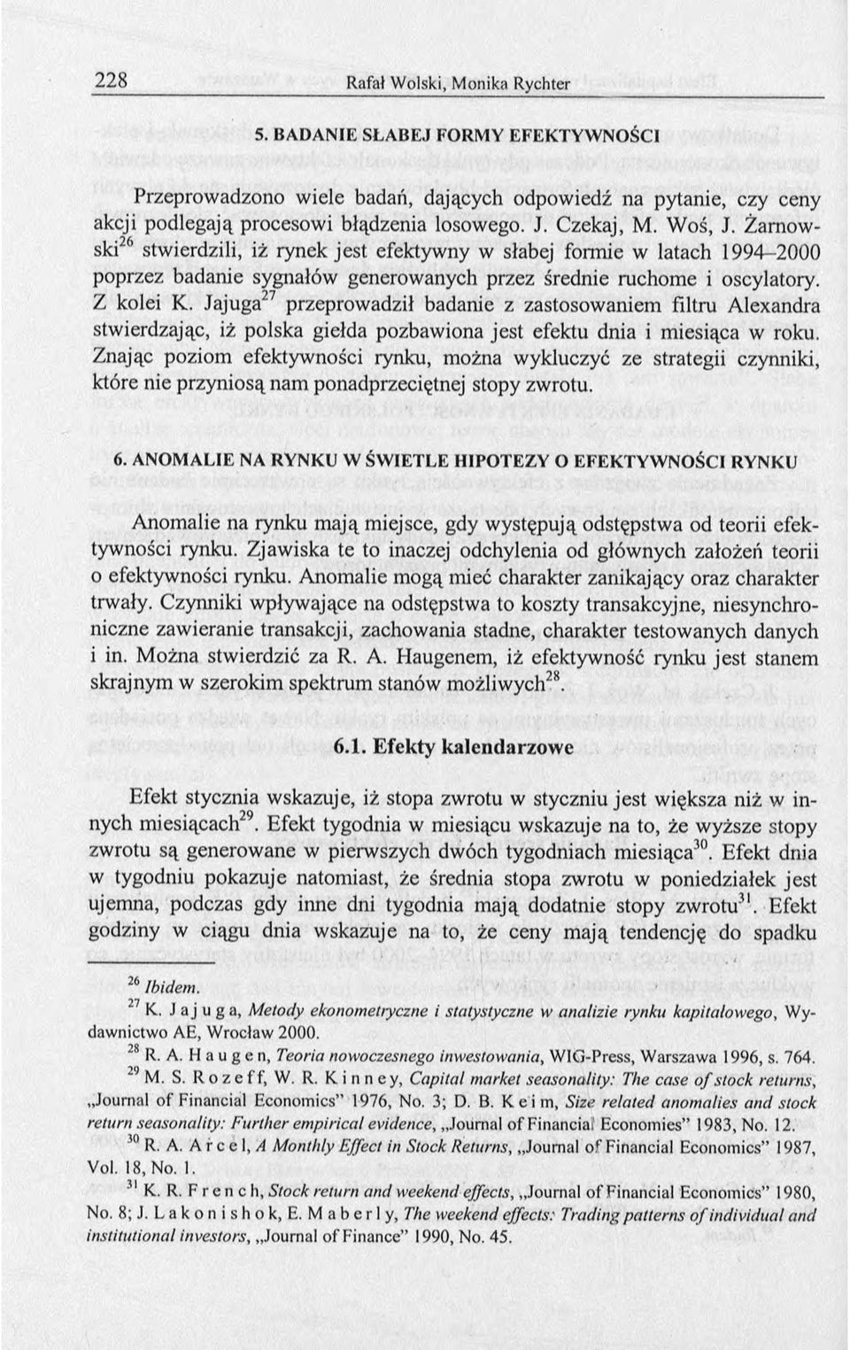 Jajuga27 przeprowadził badanie z zastosowaniem filtru Alexandra stwierdzając, iż polska giełda pozbawiona jest efektu dnia i miesiąca w roku.