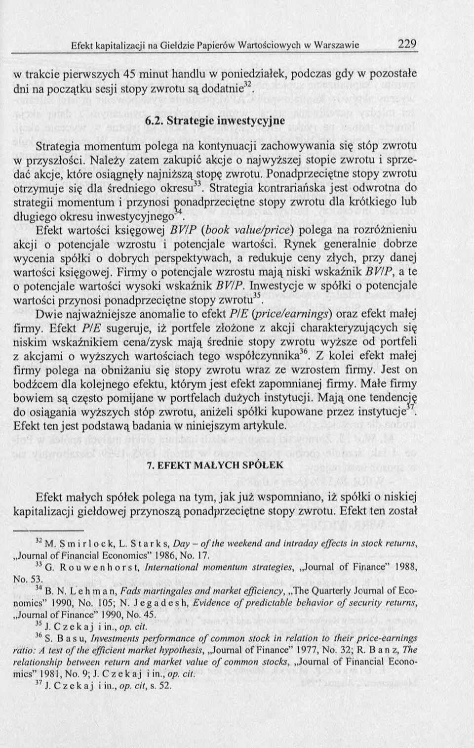 Należy zatem zakupić akcje o najwyższej stopie zwrotu i sprzedać akcje, które osiągnęły najniższą stopę zwrotu. Ponadprzeciętne stopy zwrotu otrzymuje się dla średniego okresu33.