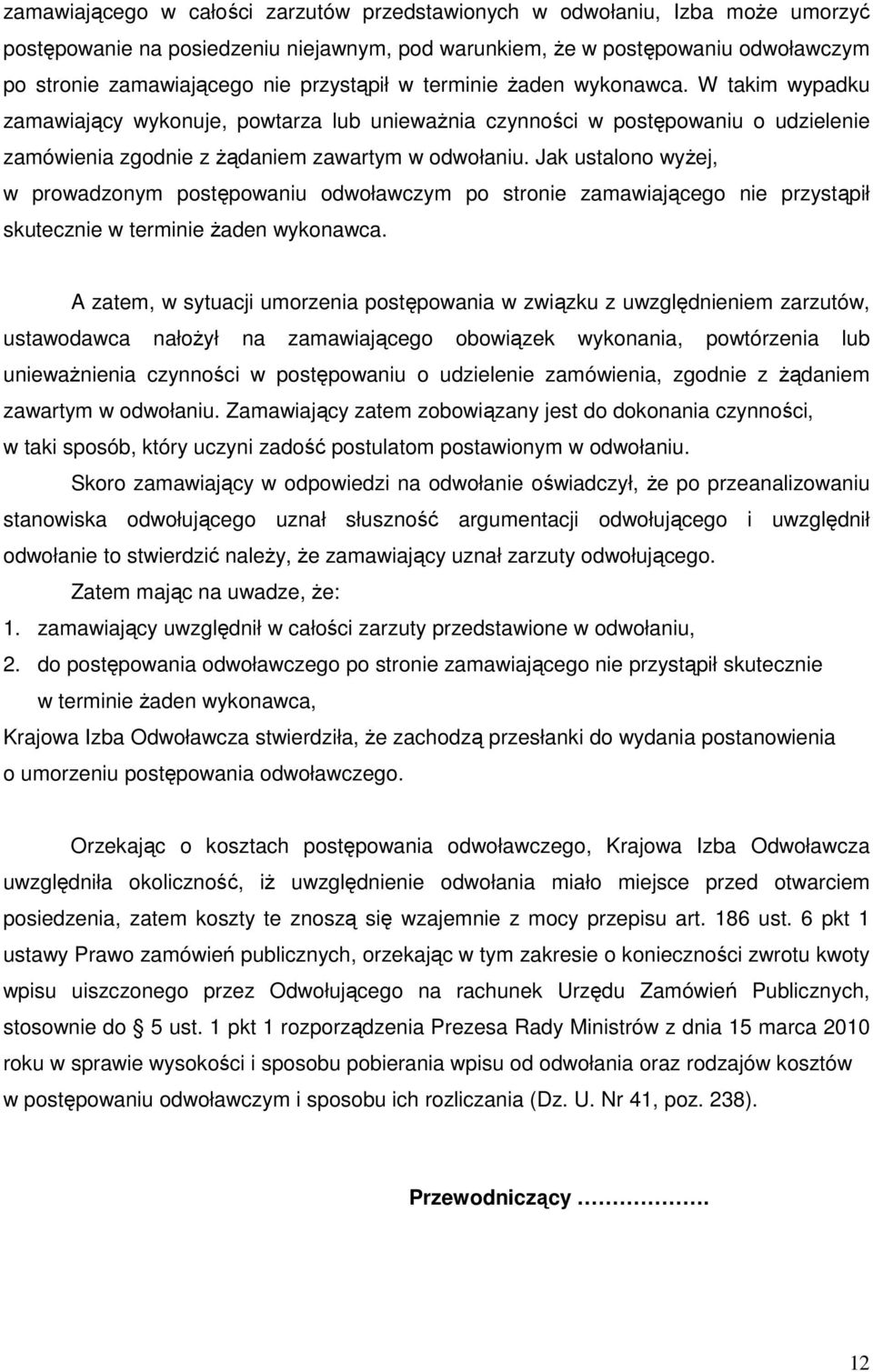 Jak ustalono wyżej, w prowadzonym postępowaniu odwoławczym po stronie zamawiającego nie przystąpił skutecznie w terminie żaden wykonawca.