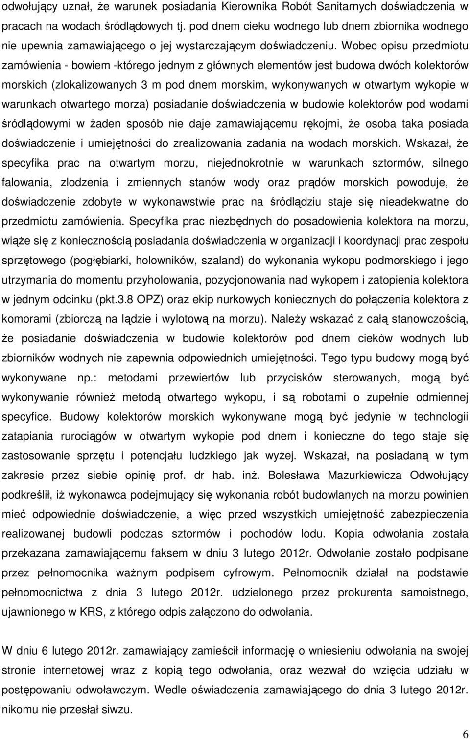 Wobec opisu przedmiotu zamówienia - bowiem -którego jednym z głównych elementów jest budowa dwóch kolektorów morskich (zlokalizowanych 3 m pod dnem morskim, wykonywanych w otwartym wykopie w