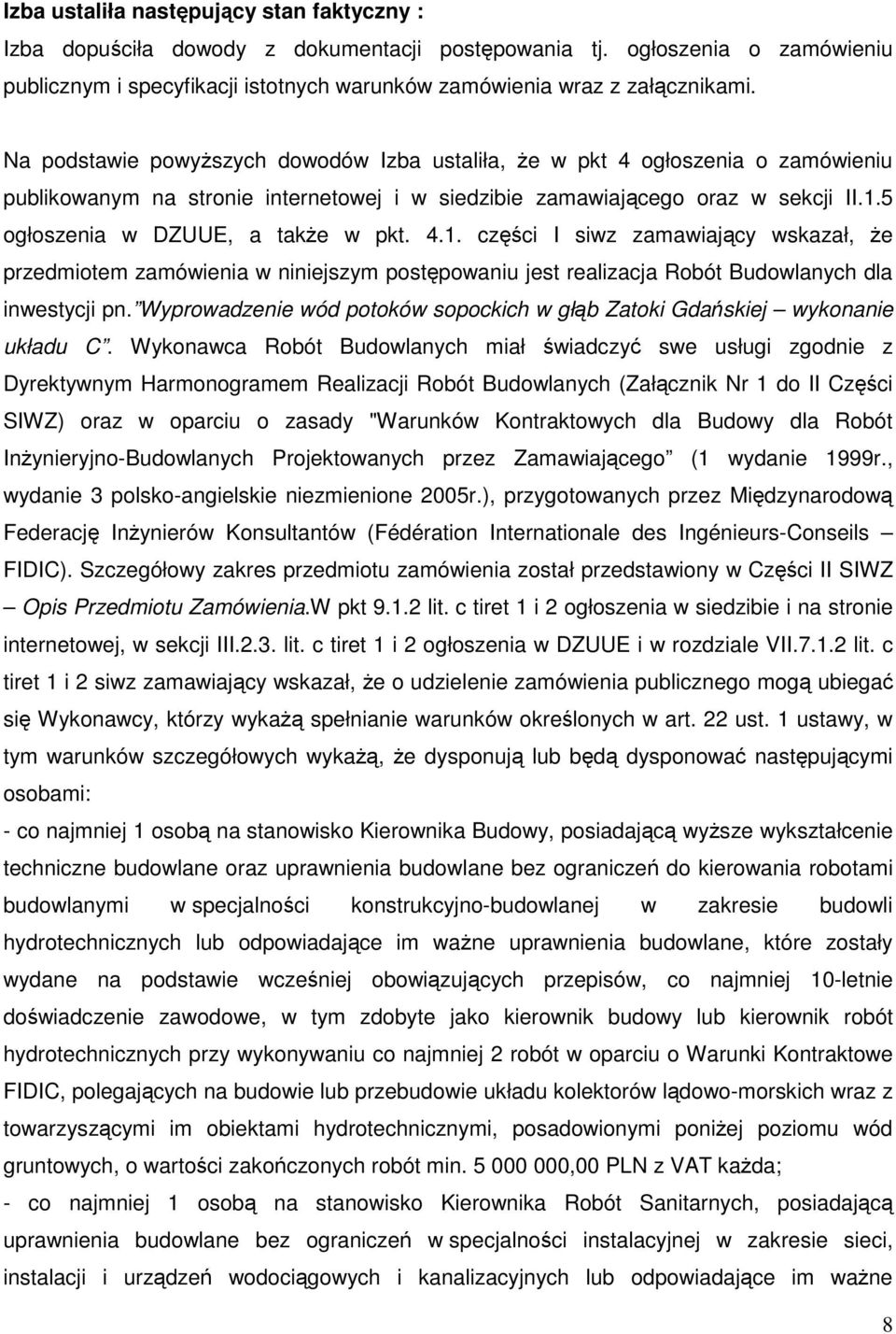 5 ogłoszenia w DZUUE, a także w pkt. 4.1. części I siwz zamawiający wskazał, że przedmiotem zamówienia w niniejszym postępowaniu jest realizacja Robót Budowlanych dla inwestycji pn.