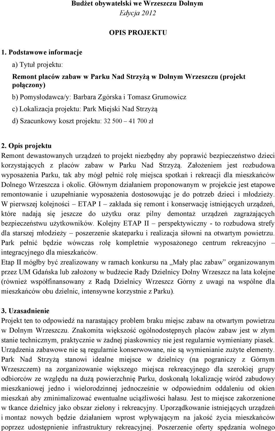 Opis projektu Remont dewastowanych urządzeń to projekt niezbędny aby poprawić bezpieczeństwo dzieci korzystających z placów zabaw w Parku Nad Strzyżą.