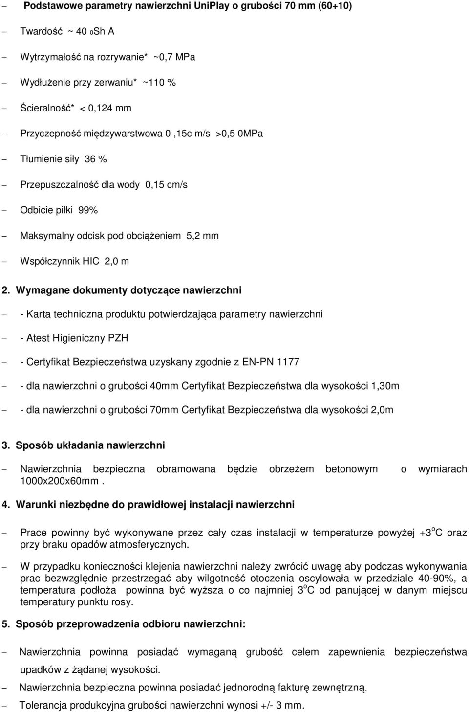 Wymagane dokumenty dotyczące nawierzchni - Karta techniczna produktu potwierdzająca parametry nawierzchni - Atest Higieniczny PZH - Certyfikat Bezpieczeństwa uzyskany zgodnie z EN-PN 1177 - dla