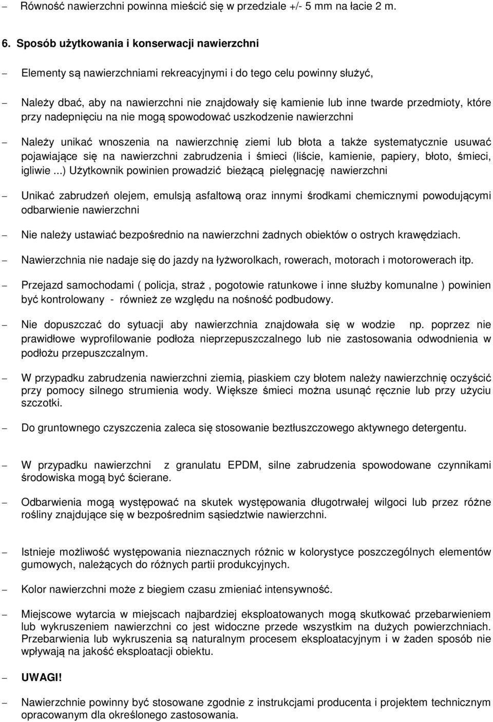 przedmioty, które przy nadepnięciu na nie mogą spowodować uszkodzenie nawierzchni Należy unikać wnoszenia na nawierzchnię ziemi lub błota a także systematycznie usuwać pojawiające się na nawierzchni