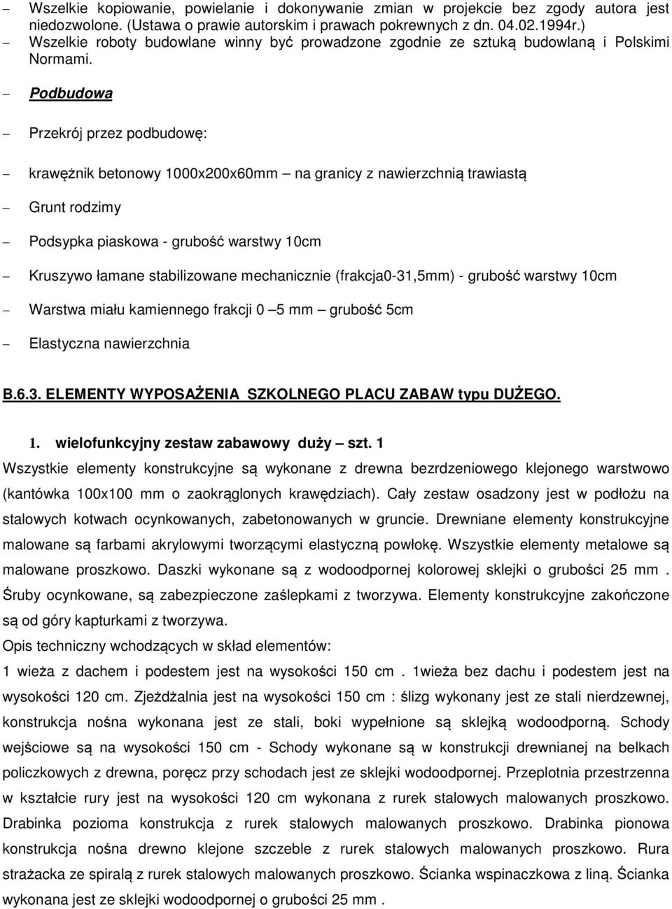 Podbudowa Przekrój przez podbudowę: krawężnik betonowy 1000x200x60mm na granicy z nawierzchnią trawiastą Grunt rodzimy Podsypka piaskowa - grubość warstwy 10cm Kruszywo łamane stabilizowane