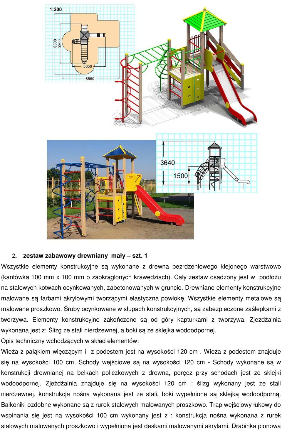 Wszystkie elementy metalowe są malowane proszkowo. Śruby ocynkowane w słupach konstrukcyjnych, są zabezpieczone zaślepkami z tworzywa.