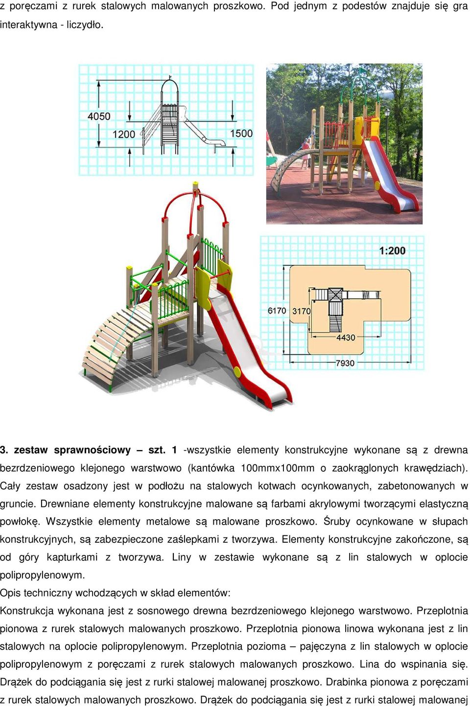 Cały zestaw osadzony jest w podłożu na stalowych kotwach ocynkowanych, zabetonowanych w gruncie. Drewniane elementy konstrukcyjne malowane są farbami akrylowymi tworzącymi elastyczną powłokę.