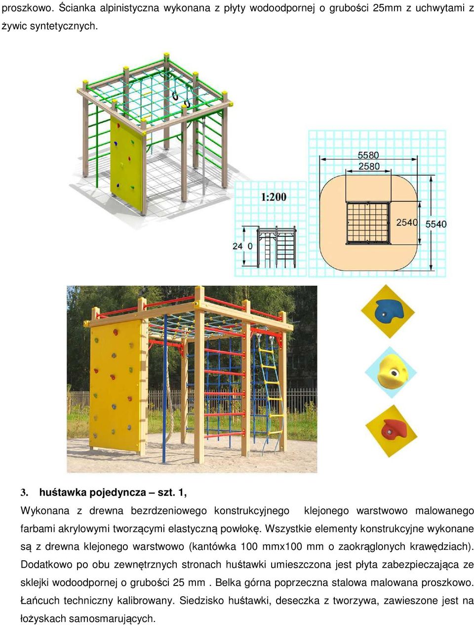 Wszystkie elementy konstrukcyjne wykonane są z drewna klejonego warstwowo (kantówka 100 mmx100 mm o zaokrąglonych krawędziach).
