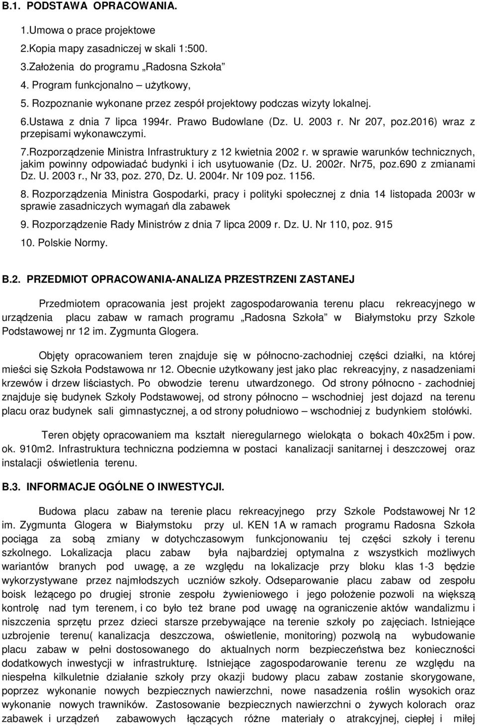 w sprawie warunków technicznych, jakim powinny odpowiadać budynki i ich usytuowanie (Dz. U. 2002r. Nr75, poz.690 z zmianami Dz. U. 2003 r., Nr 33, poz. 270, Dz. U. 2004r. Nr 109 poz. 1156. 8.