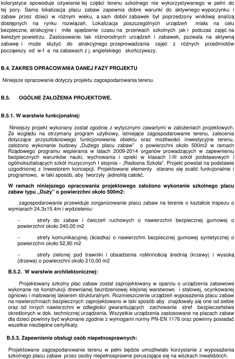 Lokalizacja poszczególnych urządzeń miała na celu bezpieczne, atrakcyjne i miłe spędzenie czasu na przerwach szkolnych jak i podczas zajęć na świeżym powietrzu.