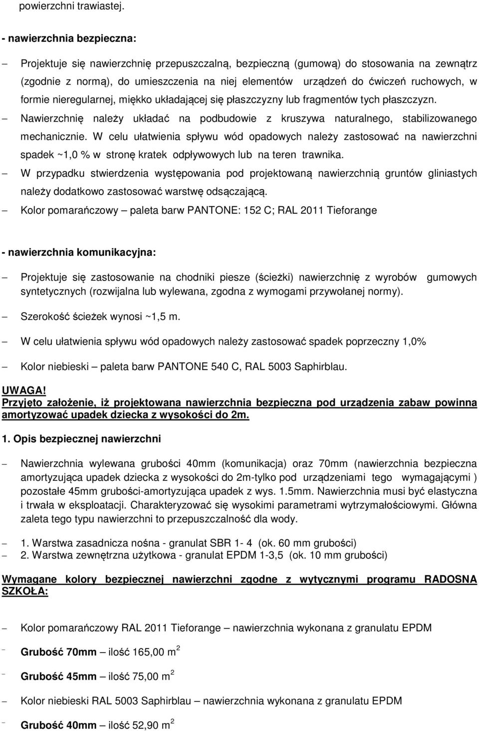 ruchowych, w formie nieregularnej, miękko układającej się płaszczyzny lub fragmentów tych płaszczyzn. Nawierzchnię należy układać na podbudowie z kruszywa naturalnego, stabilizowanego mechanicznie.
