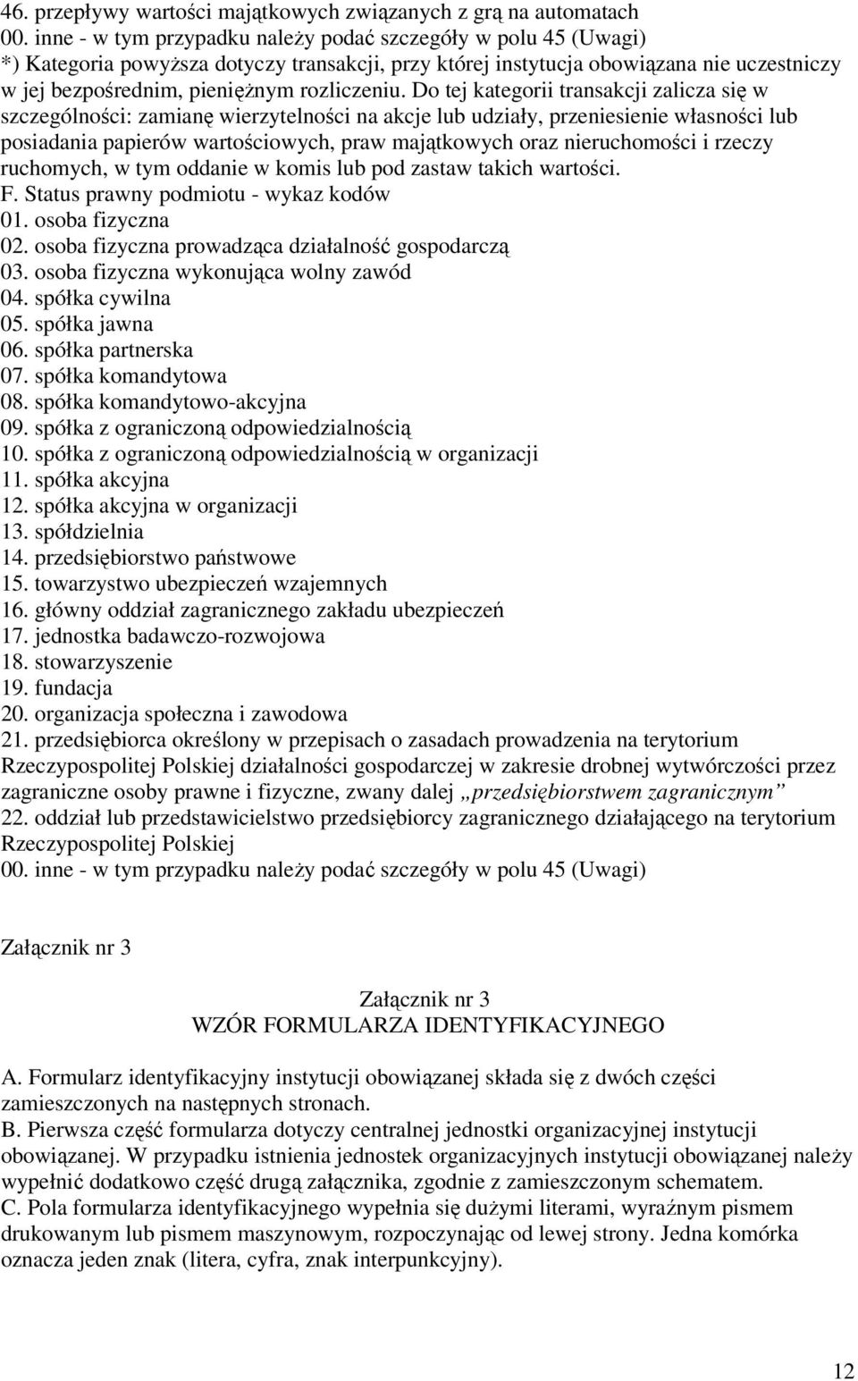 Do tej kategorii transakcji zalicza się w szczególności: zamianę wierzytelności na akcje lub udziały, przeniesienie własności lub posiadania papierów wartościowych, praw majątkowych oraz