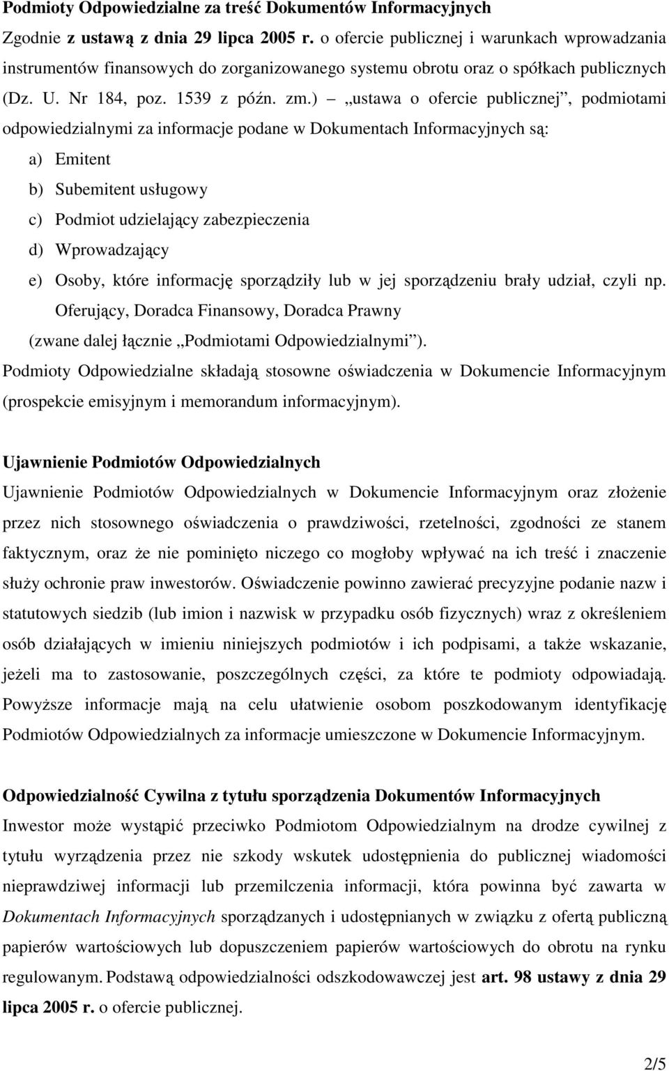 ) ustawa o ofercie publicznej, podmiotami odpowiedzialnymi za informacje podane w Dokumentach Informacyjnych są: a) Emitent b) Subemitent usługowy c) Podmiot udzielający zabezpieczenia d)