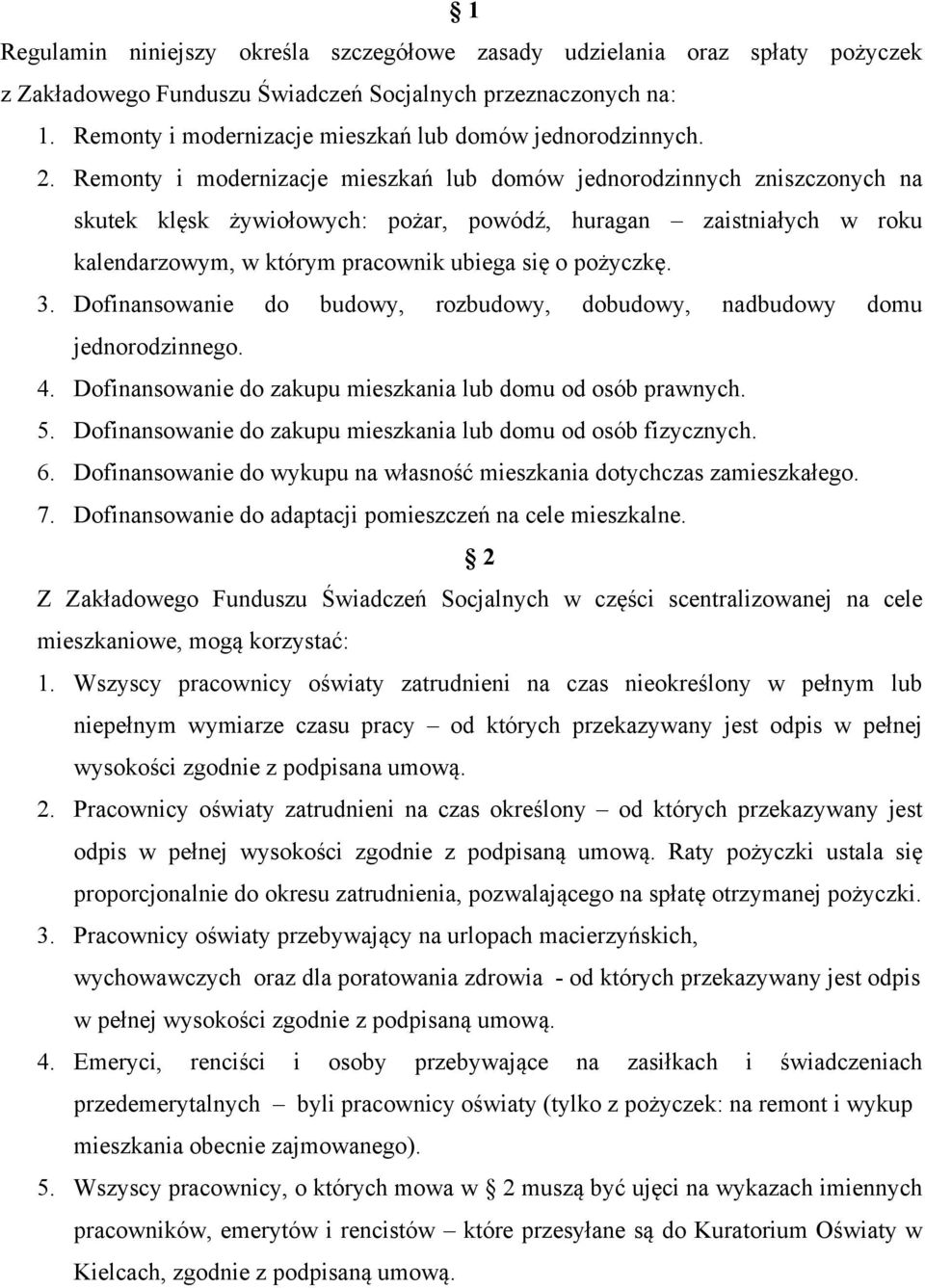 Remonty i modernizacje mieszkań lub domów jednorodzinnych zniszczonych na skutek klęsk żywiołowych: pożar, powódź, huragan zaistniałych w roku kalendarzowym, w którym pracownik ubiega się o pożyczkę.