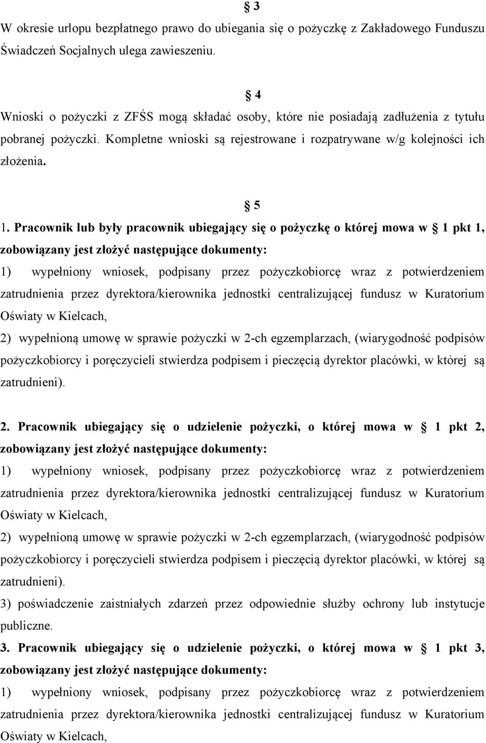 Pracownik lub były pracownik ubiegający się o pożyczkę o której mowa w 1 pkt 1, 1) wypełniony wniosek, podpisany przez pożyczkobiorcę wraz z potwierdzeniem zatrudnienia przez dyrektora/kierownika