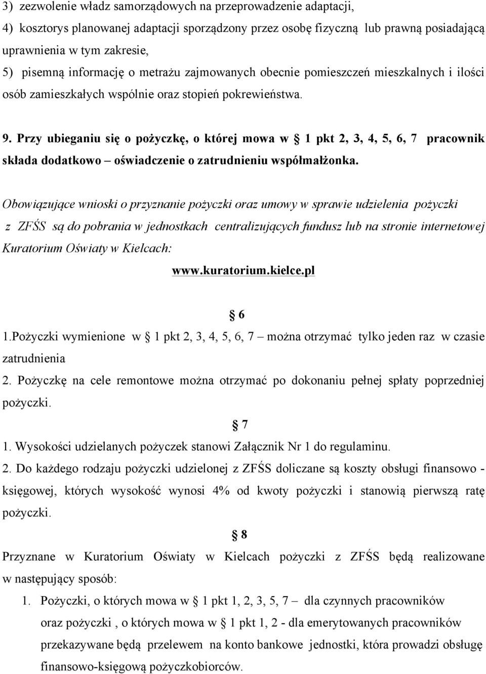 Przy ubieganiu się o pożyczkę, o której mowa w 1 pkt 2, 3, 4, 5, 6, 7 pracownik składa dodatkowo oświadczenie o zatrudnieniu współmałżonka.