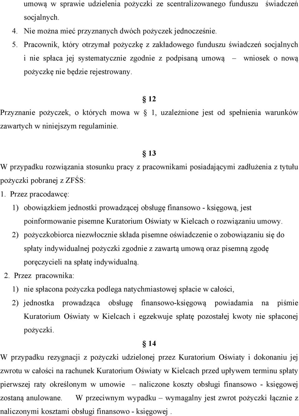 12 Przyznanie pożyczek, o których mowa w 1, uzależnione jest od spełnienia warunków zawartych w niniejszym regulaminie.