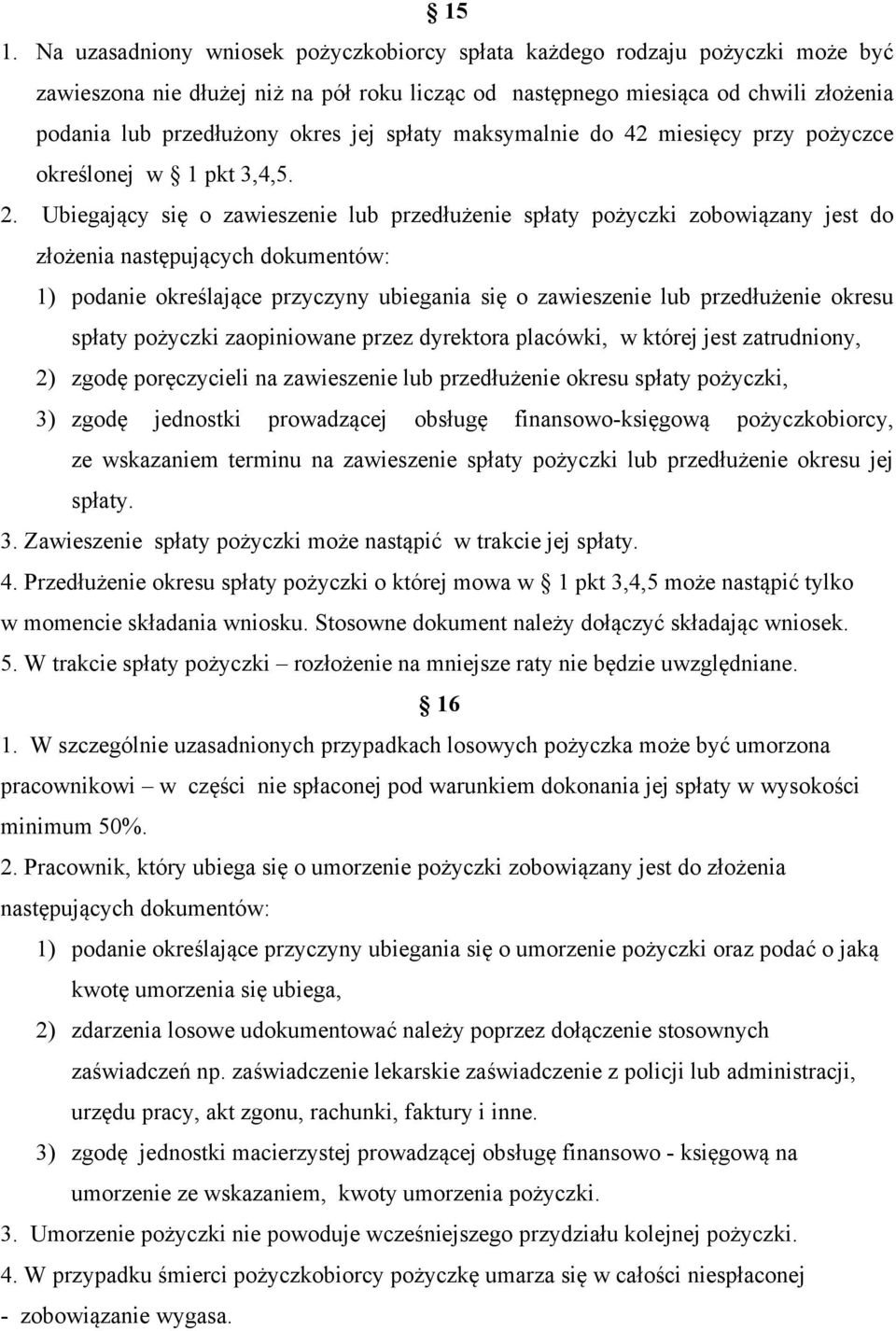 Ubiegający się o zawieszenie lub przedłużenie spłaty pożyczki zobowiązany jest do złożenia następujących dokumentów: 1) podanie określające przyczyny ubiegania się o zawieszenie lub przedłużenie