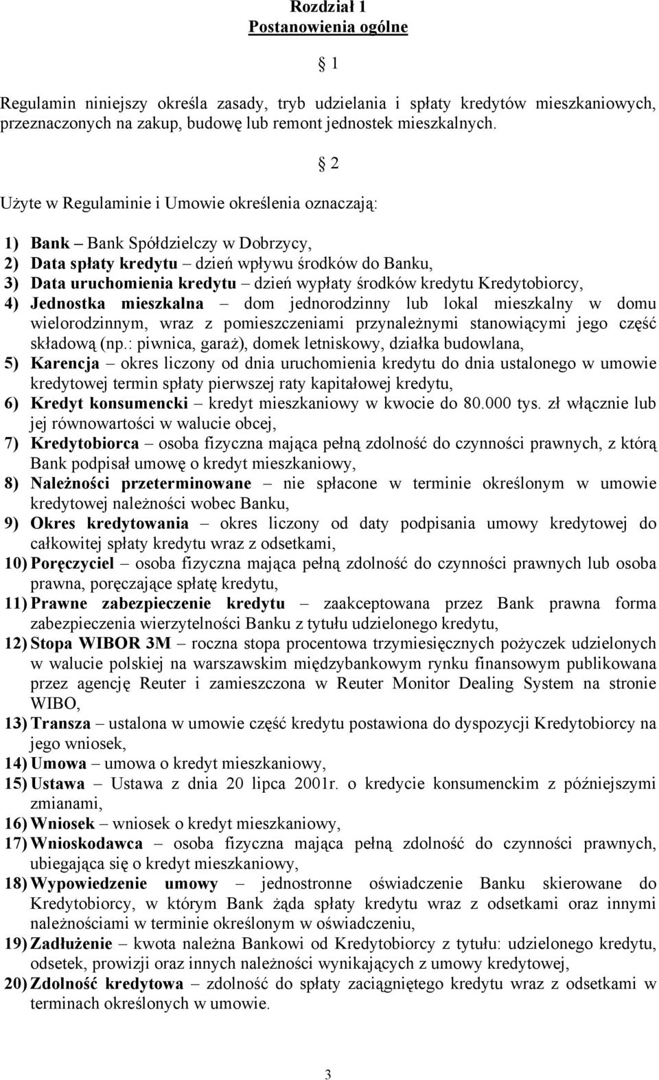 kredytu Kredytobiorcy, 4) Jednostka mieszkalna dom jednorodzinny lub lokal mieszkalny w domu wielorodzinnym, wraz z pomieszczeniami przynależnymi stanowiącymi jego część składową (np.