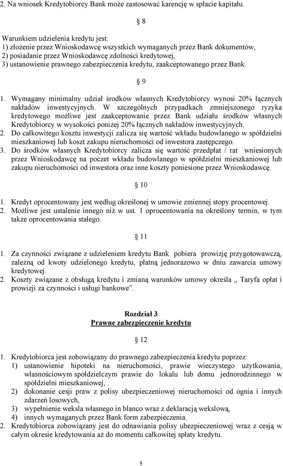 zabezpieczenia kredytu, zaakceptowanego przez Bank. 8 9 1. Wymagany minimalny udział środków własnych Kredytobiorcy wynosi 20% łącznych nakładów inwestycyjnych.