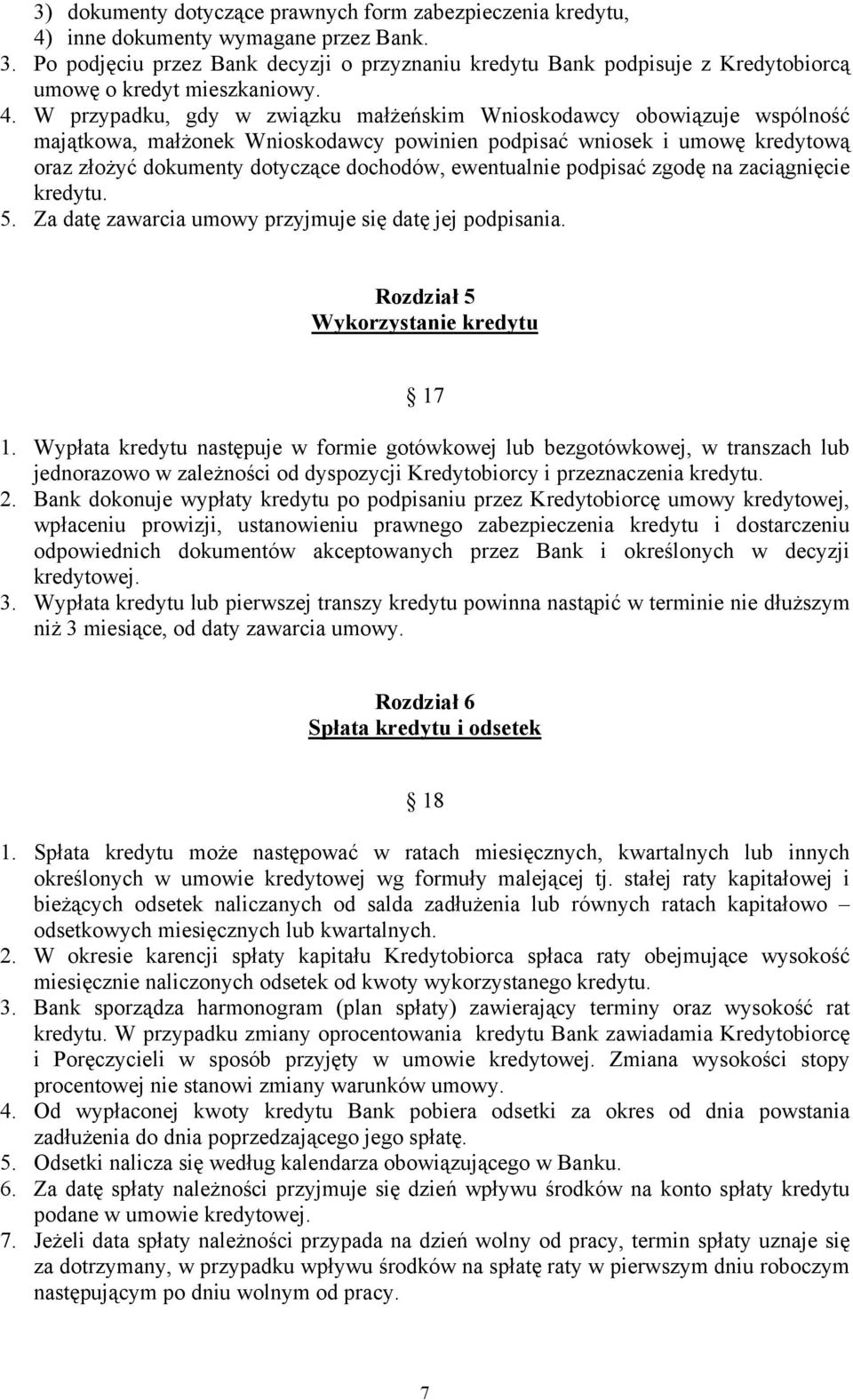 W przypadku, gdy w związku małżeńskim Wnioskodawcy obowiązuje wspólność majątkowa, małżonek Wnioskodawcy powinien podpisać wniosek i umowę kredytową oraz złożyć dokumenty dotyczące dochodów,