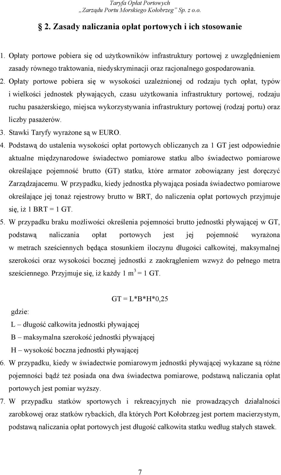 Opłaty portowe pobiera się w wysokości uzaleŝnionej od rodzaju tych opłat, typów i wielkości jednostek pływających, czasu uŝytkowania infrastruktury portowej, rodzaju ruchu pasaŝerskiego, miejsca