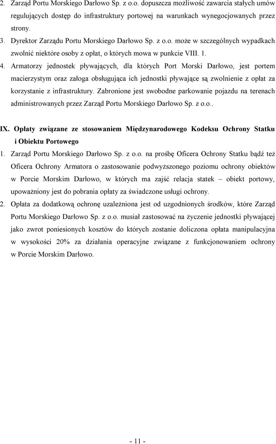 Armatorzy jednostek pływających, dla których Port Morski Darłowo, jest portem macierzystym oraz załoga obsługująca ich jednostki pływające są zwolnienie z opłat za korzystanie z infrastruktury.