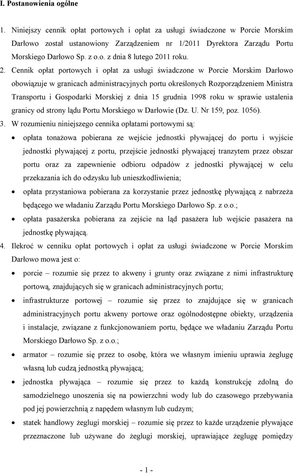 2. Cennik opłat portowych i opłat za usługi świadczone w Porcie Morskim Darłowo obowiązuje w granicach administracyjnych portu określonych Rozporządzeniem Ministra Transportu i Gospodarki Morskiej z