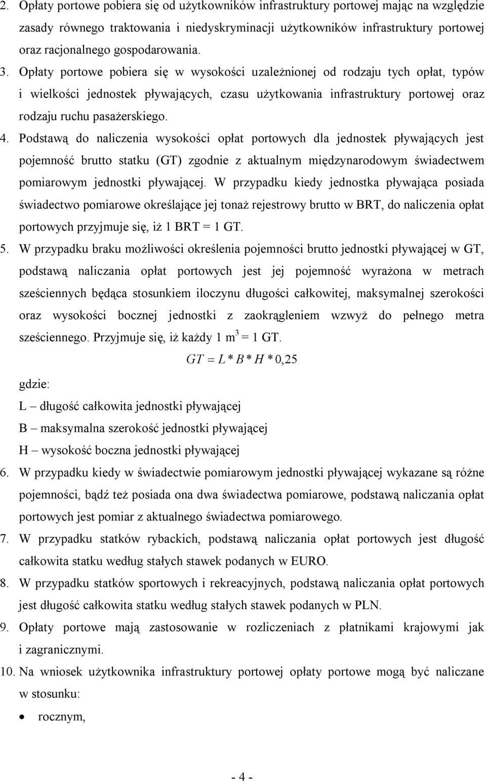 Opłaty portowe pobiera się w wysokości uzależnionej od rodzaju tych opłat, typów i wielkości jednostek pływających, czasu użytkowania infrastruktury portowej oraz rodzaju ruchu pasażerskiego. 4.