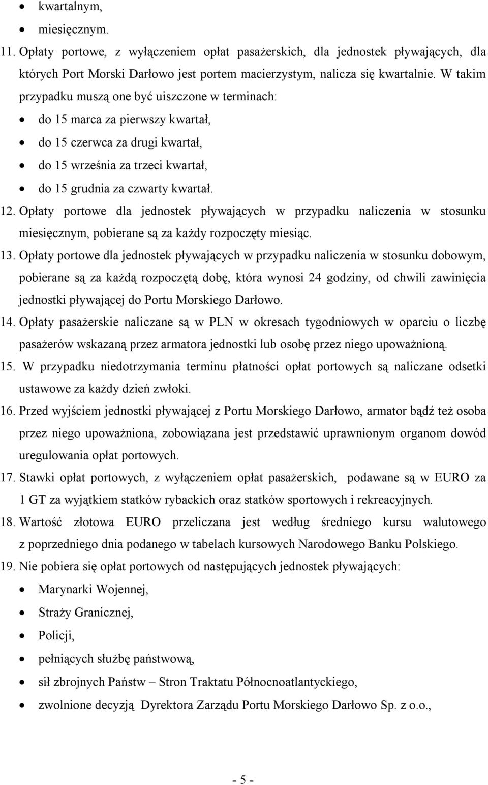 Opłaty portowe dla jednostek pływających w przypadku naliczenia w stosunku miesięcznym, pobierane są za każdy rozpoczęty miesiąc. 13.
