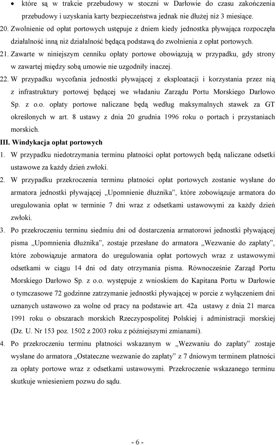 Zawarte w niniejszym cenniku opłaty portowe obowiązują w przypadku, gdy strony w zawartej między sobą umowie nie uzgodniły inaczej. 22.